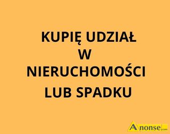 Anonse ZAKUPI: MIESZKANIE, Kupi udzia w mieszkaniu lub dziace. Take udzia w spadku. Brak postpowania spadkowego, zaduenie czy inne problem